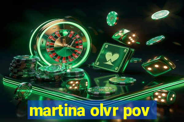 martina olvr pov